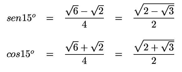 $ \begin{array}{lclcl}
sen 15^o &=&\displaystyle{\sqrt{6}-\sqrt{2}\over 4}&=&\d...
...sqrt{6}+\sqrt{2}\over 4}&=&\displaystyle{\sqrt{2+\sqrt{3}}\over 2}
\end{array}$